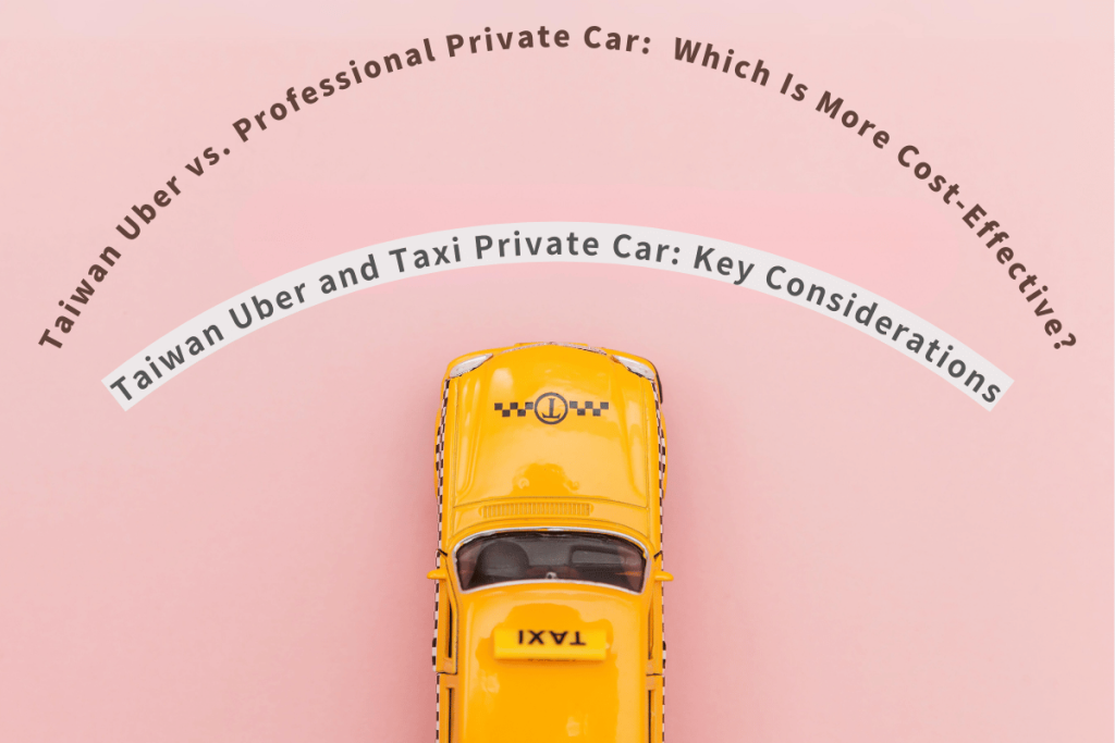 Taxi vs. Uber vs. Private Car Tours in Taiwan: Which is Best for Your Trip?